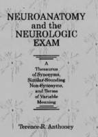 Neuroanatomy and the Neurologic Exam A Thesaurus of Synonyms, Similar-Sounding Non-Synonyms, and Terms of Variable Meaning