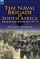 Naval Brigade in South Africa During the Kafir and Zulu Wars 1877-79