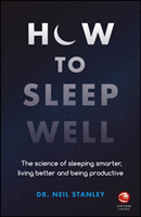 How to Sleep Well The Science of Sleeping Smarter, Living Better and Being Productive