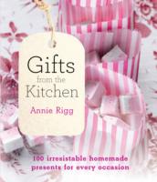 Gifts from the Kitchen: 100 irresistible homemade presents for every