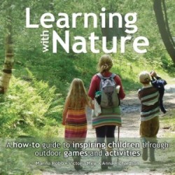 Learning with Nature A how-to guide to inspiring children through outdoor games and activities