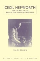 Cecil Hepworth and the Rise of the British Film Industry 1899-1911
