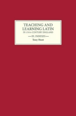 Teaching and Learning Latin in Thirteenth Century England, Volume Three Indexes