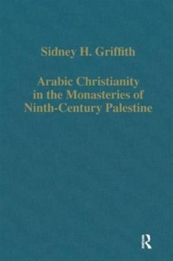 Arabic Christianity in the Monasteries of Ninth-Century Palestine