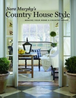 Nora Murphy's Country House Style: Making Your Home a Country Hou