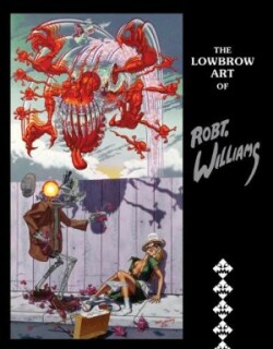 Lowbrow Art of Robert Williams (New Hardcover Edition)