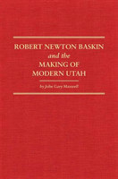 Robert Newton Baskin and the Making of Modern Utah