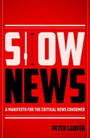 Slow News : A Manifesto for the Critical News Consumer