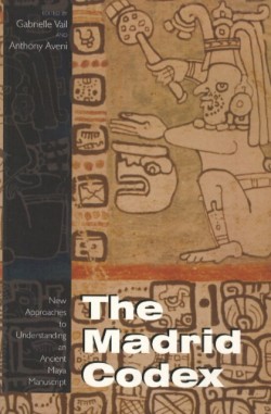 Madrid Codex New Approaches to Understanding an Ancient Maya Manuscript