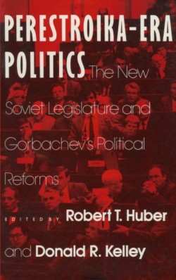 Perestroika Era Politics: The New Soviet Legislature and Gorbachev's Political Reforms