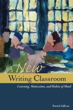 New Writing Classroom Listening, Motivation, and Habits of Mind