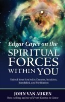 Edgar Cayce on the Spiritual Forces within You
