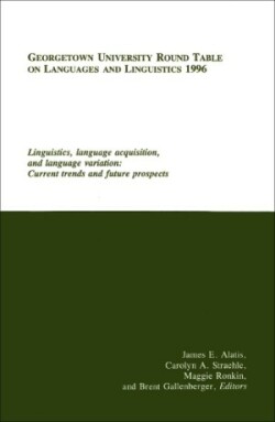 Georgetown University Round Table on Languages and Linguistics (GURT) 1996: Linguistics, Language Acquisition, and Language Variation Current Trends and Future Prospects