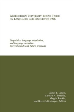 Georgetown University Round Table on Languages and Linguistics (GURT) 1996: Linguistics, Language Acquisition, and Language Variation Current Trends and Future Prospects