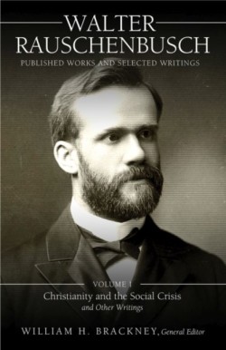 Walter Rauschenbusch: Published Works and Selected Writings: Volume I