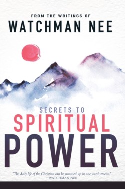 Secrets to Spiritual Power from the Writings of Watchman Nee