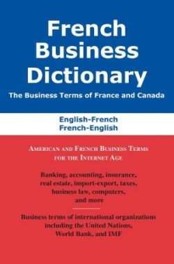 French Business Dictionary The Business Terms of France and Canada, French-English, English-French