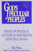 God's Peculiar Peoples Essays on Political Culture in Nineteenth Century Canada