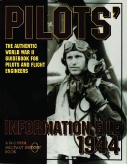 Pilots' Information File 1944: The Authentic World War II Guidebook for Pilots and Flight Engineers