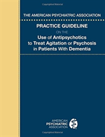 American Psychiatric Association Practice Guideline on the Use of Antipsychotics to Treat Agitation or Psychosis in Patients With Dementia