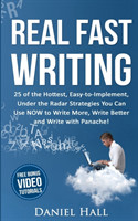 Real Fast Writing 25 of the Hottest, Easy-to-Implement, Under the Radar Strategies You Can Use NOW to Write More, Write Better and Write with Panache!
