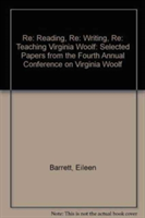 Re: Reading, Re: Writing, Re: Teaching Virginia Woolf