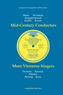 Mid-Century Conductors and More Viennese Singers, 10 Discographies Bohm, De Sabata, Knappertsbusch, Serafin, Krauss, Dermota, Rysanek, Wachter, Reining, Kunz