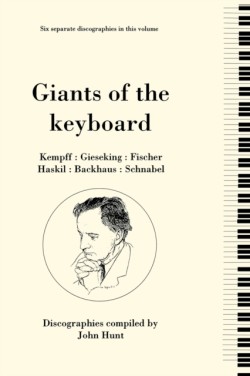 Giants of the Keyboard, 6 Discographies Wilhelm Kempff, Walter Gieseking, Edwin Fischer, Clara Haskil, Wilhelm Backhaus, Artur Schnabel