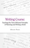 Writing Course: Teaching the Time-Efficient Principles of Planning and Writing a Book How to Write and Plan a Book, and How to Become an Author