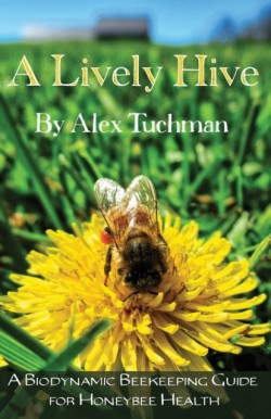 Lively Hive, A Biodynamic Beekeeping Guide for Honeybee Health