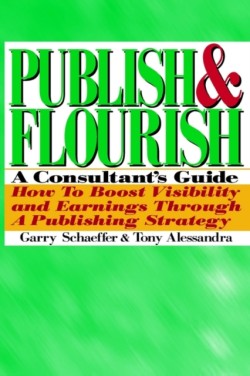 Publish and Flourish A Consultant's Guide. How to Boost Visibility and Earnings Through a Publishing Strategy