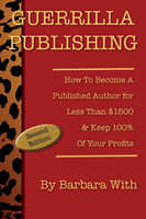 Guerrilla Publishing How to Become a Published Author for Less Than $1500 & Keep 100% of Your Profits