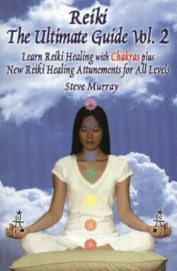 Reiki -- The Ultimate Guide, Volume 2