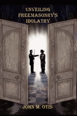 Unveiling Freemasonry's Idolatry