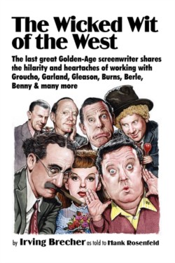 Wicked Wit of the West The Last Great Golden-Age Screenwriter Shares the Hilarity and Heartaches of Working with Groucho, Garland, Gleason, Burns, Berle, Benny and Many More