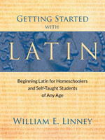 Getting Started with Latin Beginning Latin for Homeschoolers and Self-taught Students of Any Age