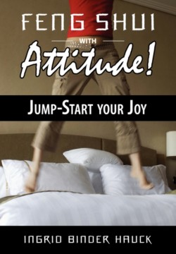 Feng Shui with Attitude! Jump-Start Your Joy
