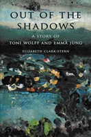 Out of the Shadows A Story of Toni Wolff and Emma Jung