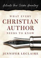 What Every Christian Writer Needs to Know Activate Your Scribe Anointing