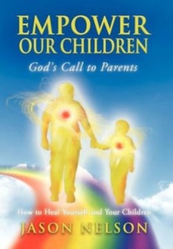 Empower Our Children: God's Call to Parents, How to Heal Yourself and Your Children