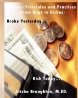 Business Principles and Practices (From Rags to Riches) "Broke Yesterday...Rich Today...