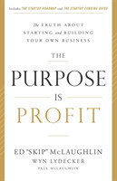 The Purpose Is Profit The Truth about Starting and Building Your Own Business