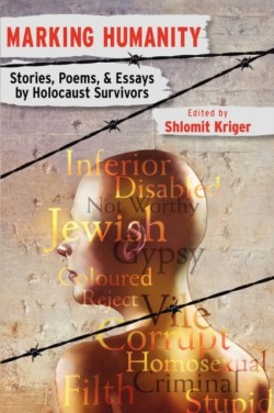 Marking Humanity Stories, Poems, & Essays by Holocaust Survivors