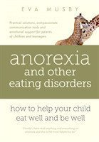 Anorexia and Other Eating Disorders: How to Help Your Child Eat Well and be Well