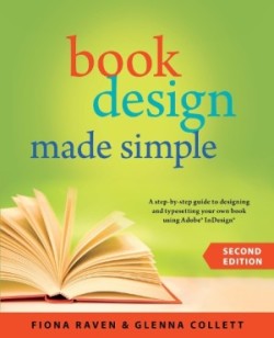 Book Design Made Simple, 2nd Ed. A Step-By-Step Guide to Designing & Typesetting Your Own Book Using