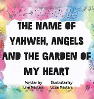 name of Yahweh, Angels and the garden of my Heart