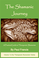 Shamanic Journey: A Practical Guide to Therapeutic Shamanism