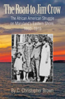 Road to Jim Crow – The African American Struggle on Maryland′s Eastern Shore, 1860–1915