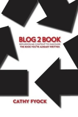 Blog2Book Repurposing Content to Discover the Book You've Already Written