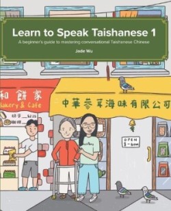 Learn to Speak Taishanese 1 A Beginner's Guide to Mastering Conversational Taishanese Chinese